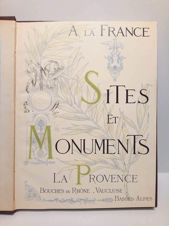 A la France. Sites et Monuments: LA PROVENCE (Bouches-du-Rhone, Vaucluse, …