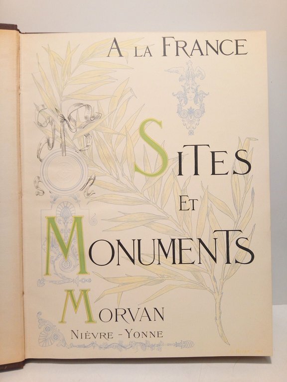 A la France. Sites et Monuments: LE MORVAN (Nièvre, Yonne) …