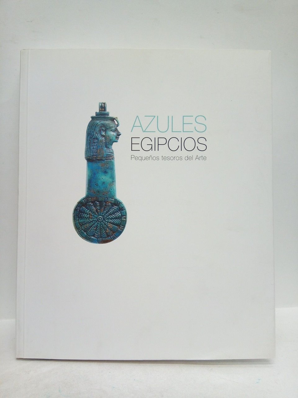 Azules egipcios. Pequeños tesoros del arte. [Catálogo de la Exposición …