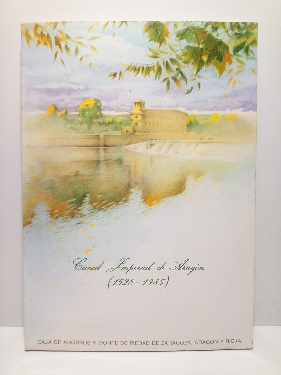 Canal Imperial de Aragón (1528.1985): EXPOSICION CONMEMORATIVA, del 21 de …