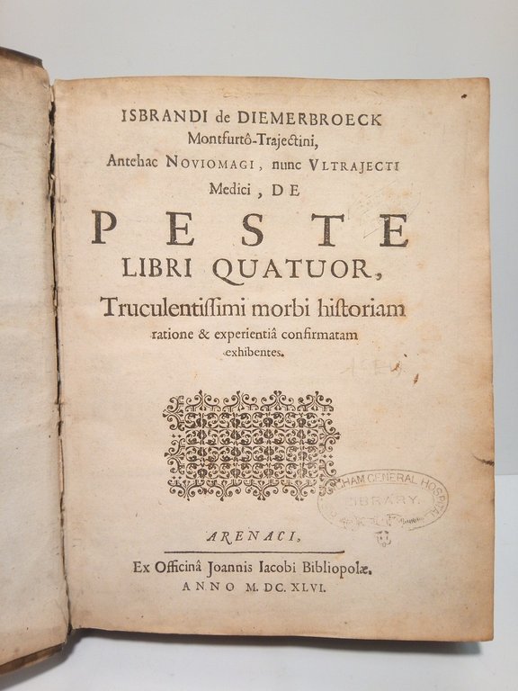 De PESTE, libri quatuor, Truculentissimi morbi historiam, ratione & experientiâ …