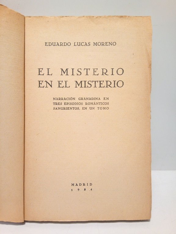 El misterio en el misterio. (Narración granadina en tres episodios …