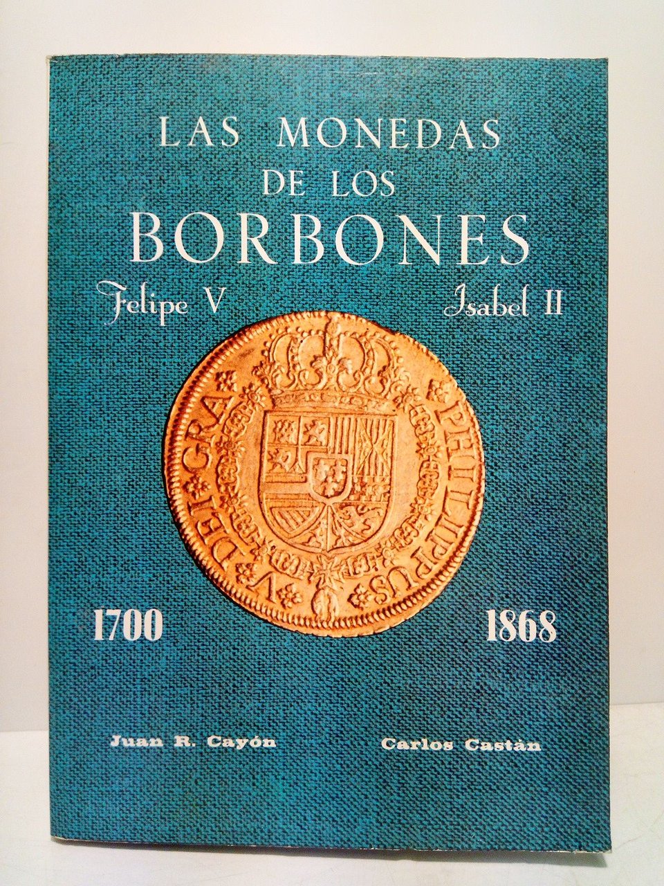 Las monedas de los Borbones. Desde Felipe V a Isabel …