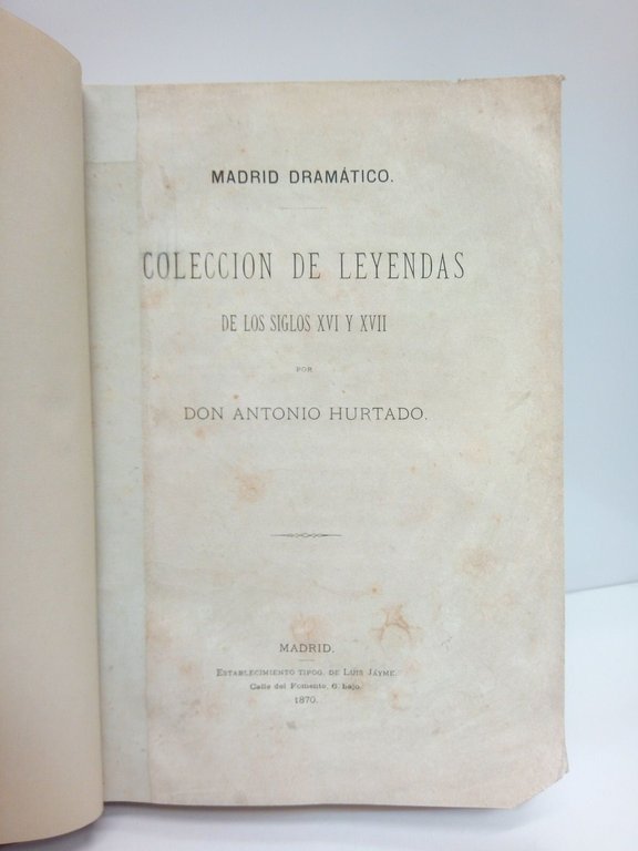 Madrid Dramático: Colección de leyendas de los siglos XVI y …