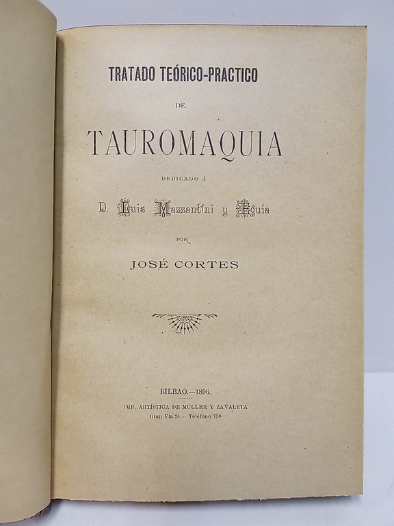 Tratado Teórico-Practico de Tauromaquia. Dedicado a D. Luis Mazzantini y …