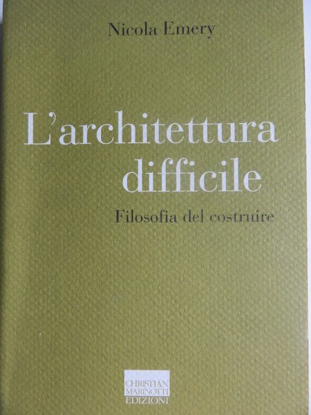 L'architettura difficile. Filosofia del costruire