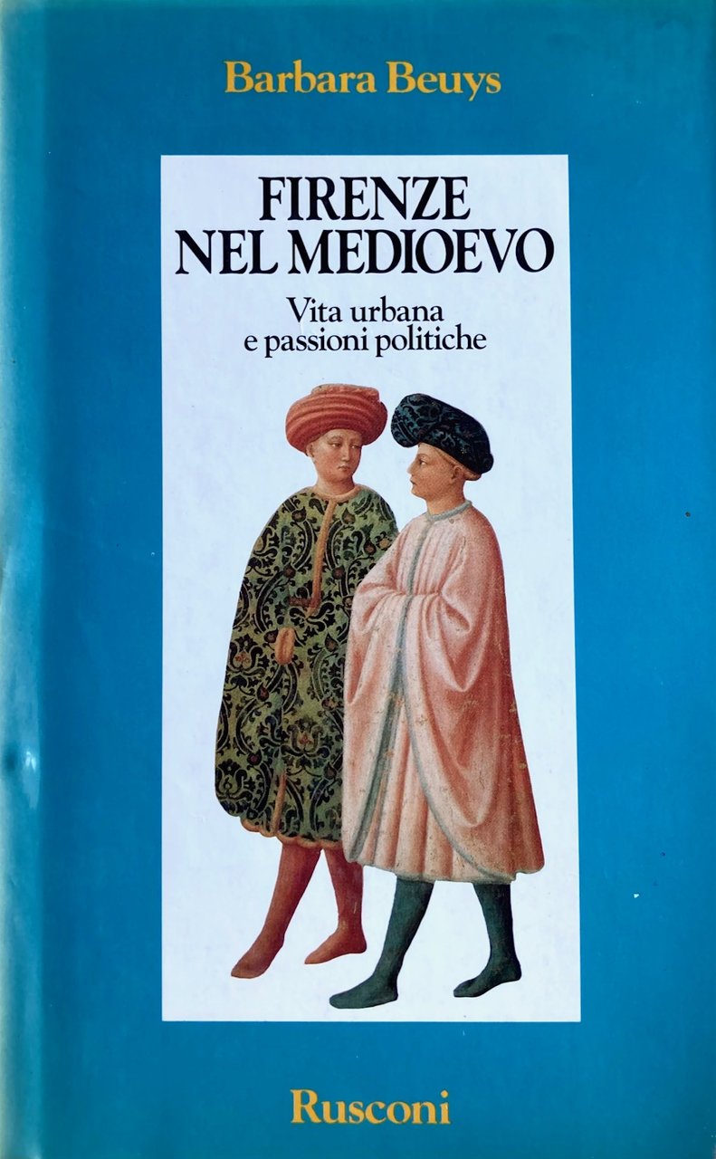 Firenze nel Medioevo, Vita urbana e passioni politiche 1250-1530.