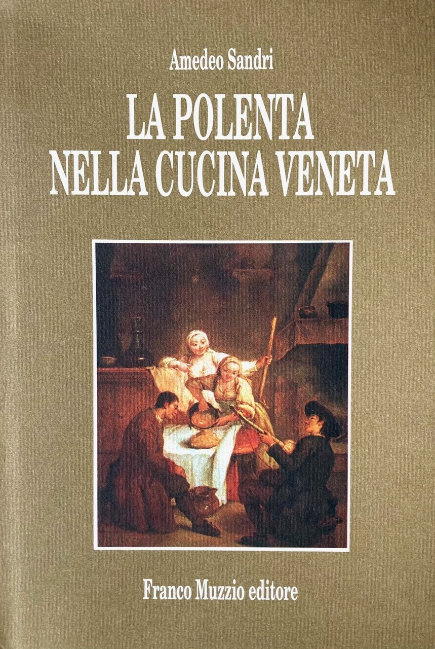 La polenta nella cucina veneta. Prefazione di Giuseppe Maffioli. Appendice …