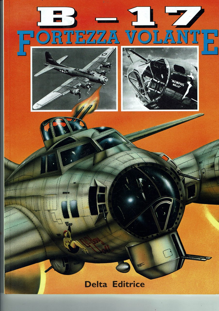 B-17 - Fortezza volante - Monografia Delta Editrice