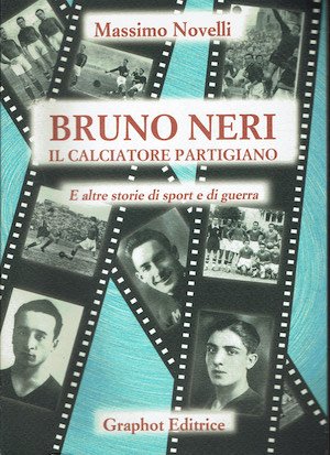 Bruno Neri il calciatore partigiano - E altre storie di …