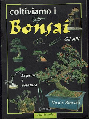 Coltiviamo i bonsai - Gli stili, legatura e potatura, vasi …