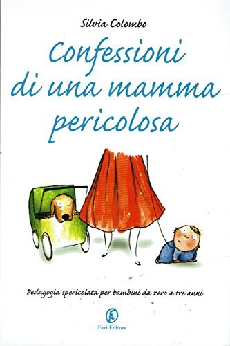 Confessioni di una mamma pericolosa. Pedagogia spericolata per bambini da …