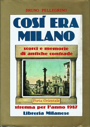 Così era Milano. Scorci e memorie di antiche contrade . …