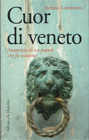 Cuor di veneto - Anatomia di un popolo che fu …