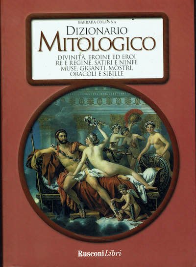 Dizionario Mitologico. Divinità, eroine ed eroi re e regine, satiri …