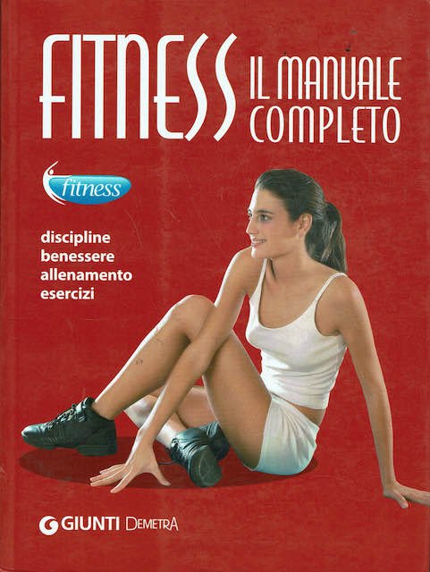 Fitness, Il manuale completo. Discipline, benessere, allenamento, esercizi