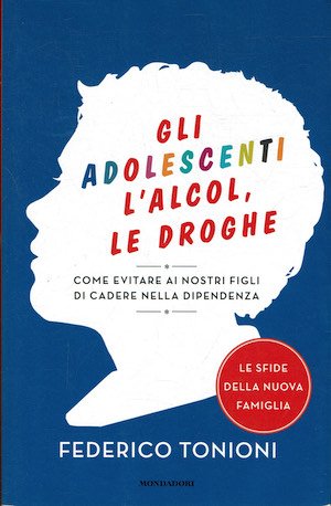 Gli adolescenti, l'alcool, le droghe. Come evitare ai nostri figli …