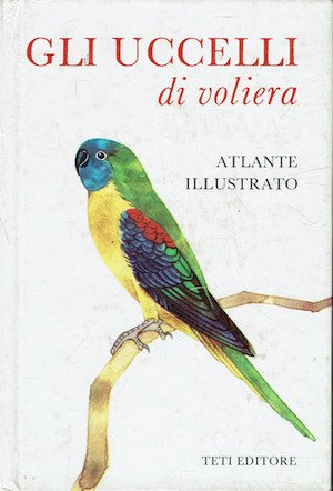 Gli uccelli di voliera - Atlante illustrato