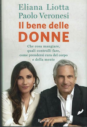 Il bene delle donne .Che cosa mangiare, quali controlli fare, …