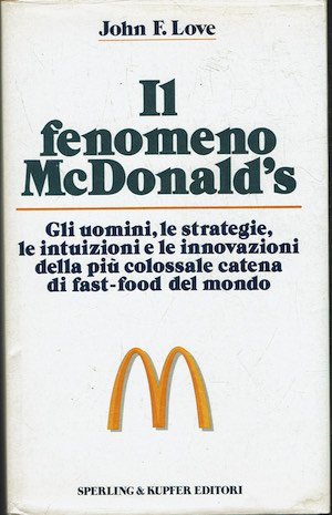 Il fenomeno McDonald's - Gli uomini, le strategie, le intuizioni.