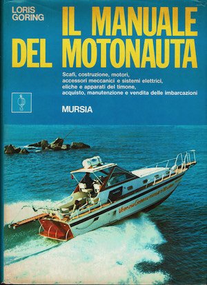 Il manuale del motonauta .Scafi, costruzione, motori, accessori meccanici e …