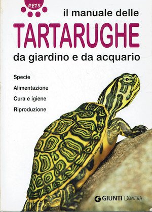 Il manuale delle tartarughe - da giardino e da acquario.Edizione …