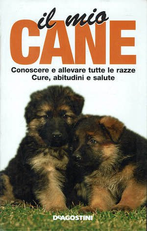 Il mio cane,conoscere e allevare tutte le,razze,cure,abitudini e salute.