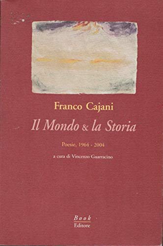 Il mondo & la storia. Poesie, 1964-2004