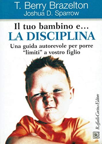 Il tuo bambino e. la disciplina. Una guida autorevole per …