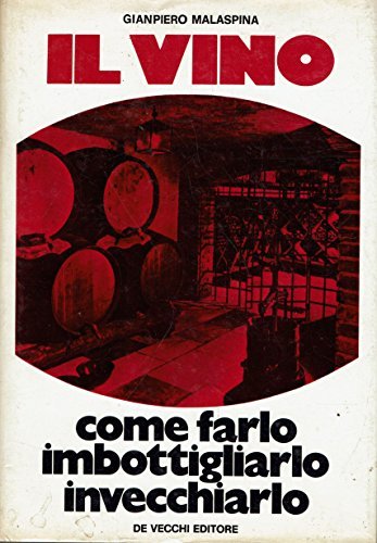 IL VINO. Come farlo, imbottigliarlo, invecchiarlo.