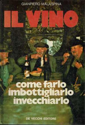 IL VINO. Come farlo, imbottigliarlo, invecchiarlo.