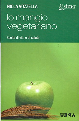 Io mangio vegetariano. L'alimentazione vegetariana, scelta di vita e di …