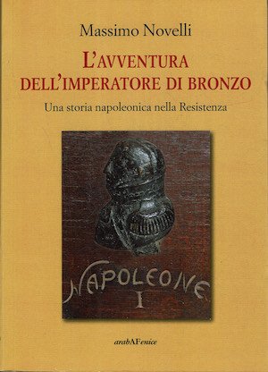 L'avventura dell'imperatore di bronzo. Una storia napoleonica nella Resistenza