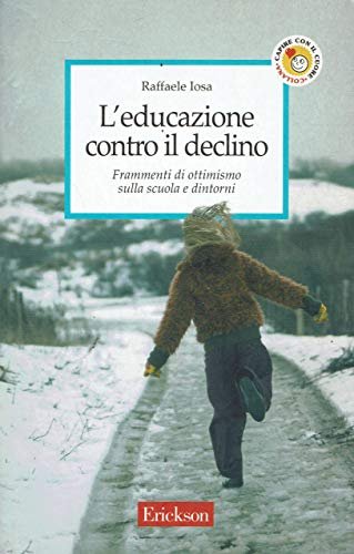 L'educazione contro il declino. Frammenti di ottimismo sulla scuola e …