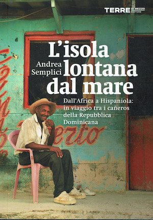 L'isola lontana dal mare. Dall'Africa a Hispaniola: in viaggio tra …