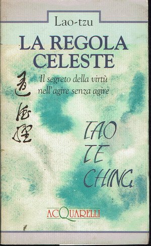 La regola celeste - Il segreto della virtù nell'agire senza …