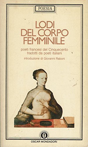 Lodi del corpo femminile. Poeti francesi del Cinquecento. Testo francese …