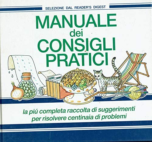 Manuale dei consigli pratici. La più completa raccolta di suggerimenti …