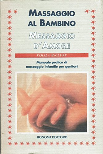 Massaggio al bambino, messaggio d'amore. Manuale pratico di massaggio infantile …