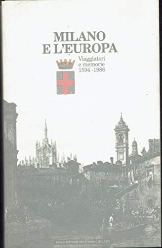 Milano e l'Europa. Viaggiatori e memorie 1594 - 1986.