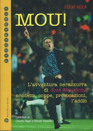 Mou! L'avventura nerazzurra di José Mourinho scudetti, coppe, provocazioni, l'addio