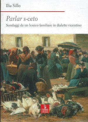 Parlar s-ceto. Sondaggi da un lessico familiare in dialetto vicentino