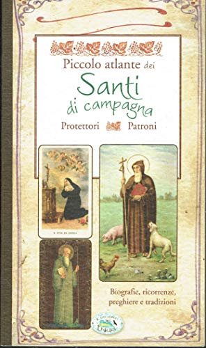 Piccolo atlante dei santi di campagna protettori patroni