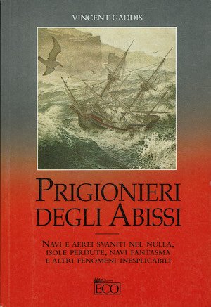 Prigionieri degli abissi - Navi e aerei svaniti nel nulla, …