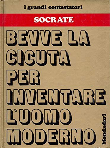 Socrate - Bevve la cicuta per inventare l'uomo moderno