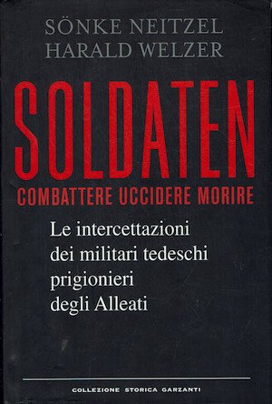 Soldaten. Combattere uccidere morire. Le intercettazioni dei militari tedeschi prigionieri …
