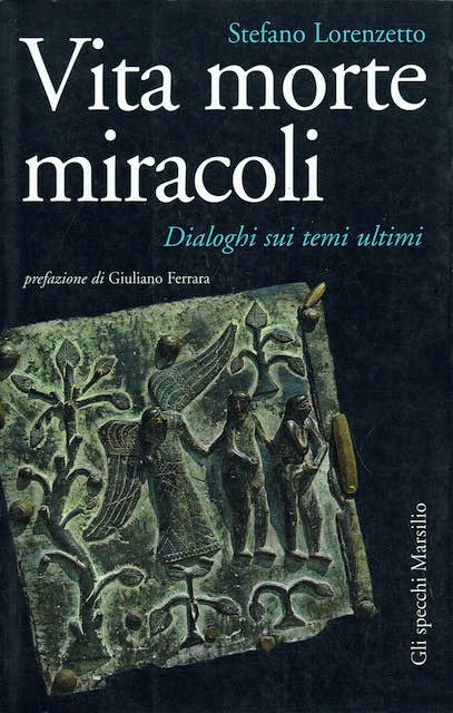 Vita morte miracoli. Dialoghi sui temi ultimi.