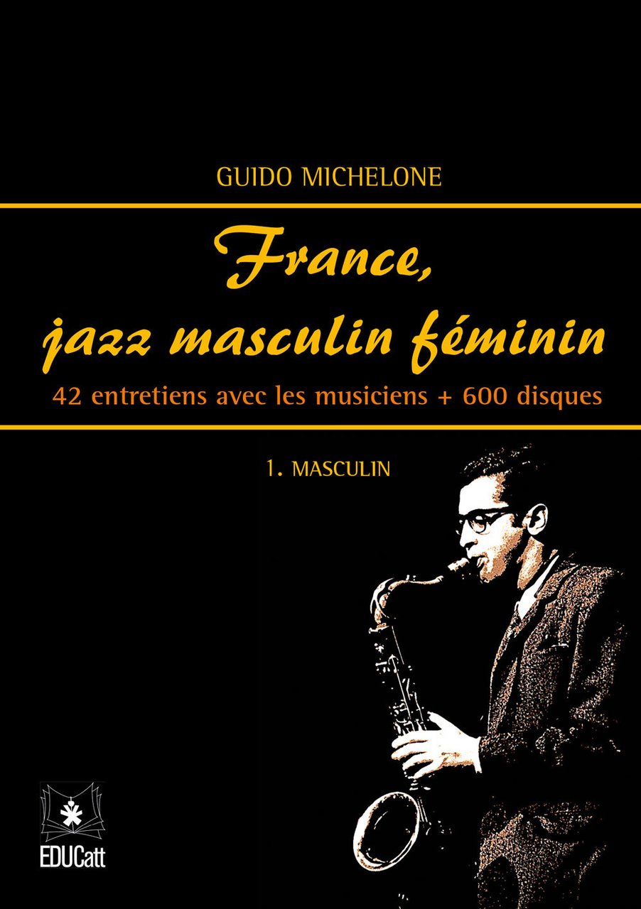 France, jazz masculin féminin. Vol. 1: Masculin. 42 entretiens avec …