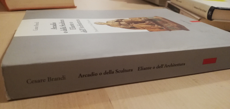 Arcadio o della scultura. Eliante o dell'architettura, Cesare Brandi, 1992