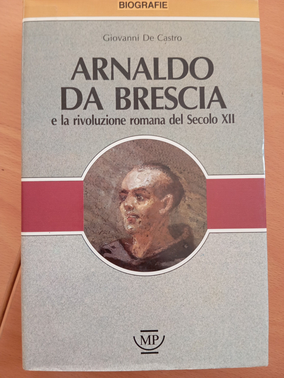 Arnaldo da Brescia e la rivoluzione romana del Secolo XII, …